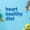 Heart-Healthy Diet: Foods You Can Eat to Prevent Heart Diseases